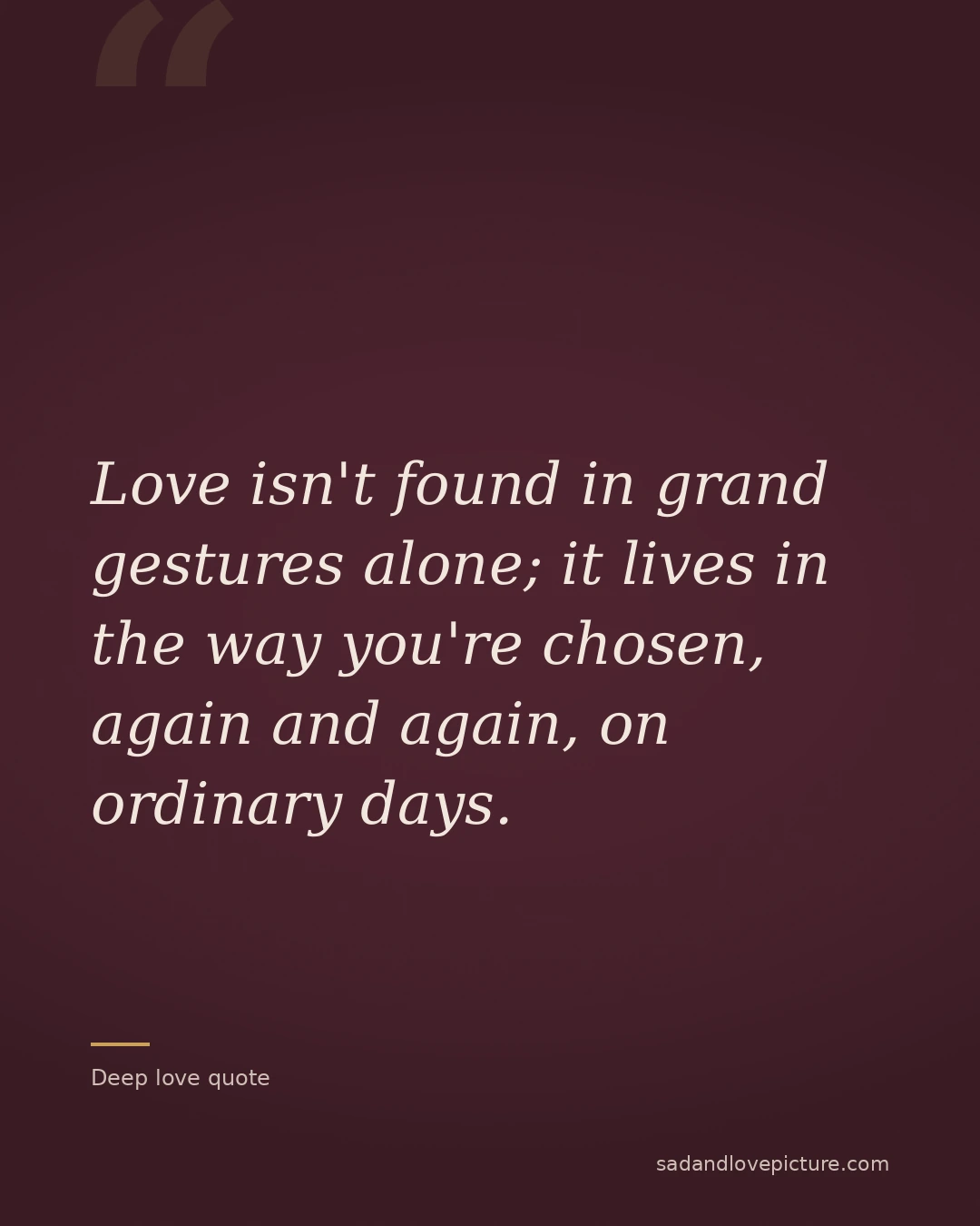 Love isn't found in grand gestures alone; it lives in the way you're chosen, again and again, on ordinary days.