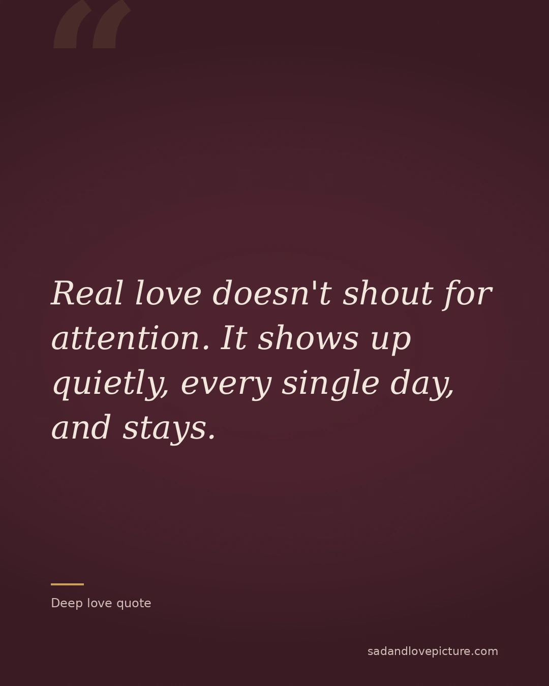 Real love doesn't shout for attention. It shows up quietly, every single day, and stays.