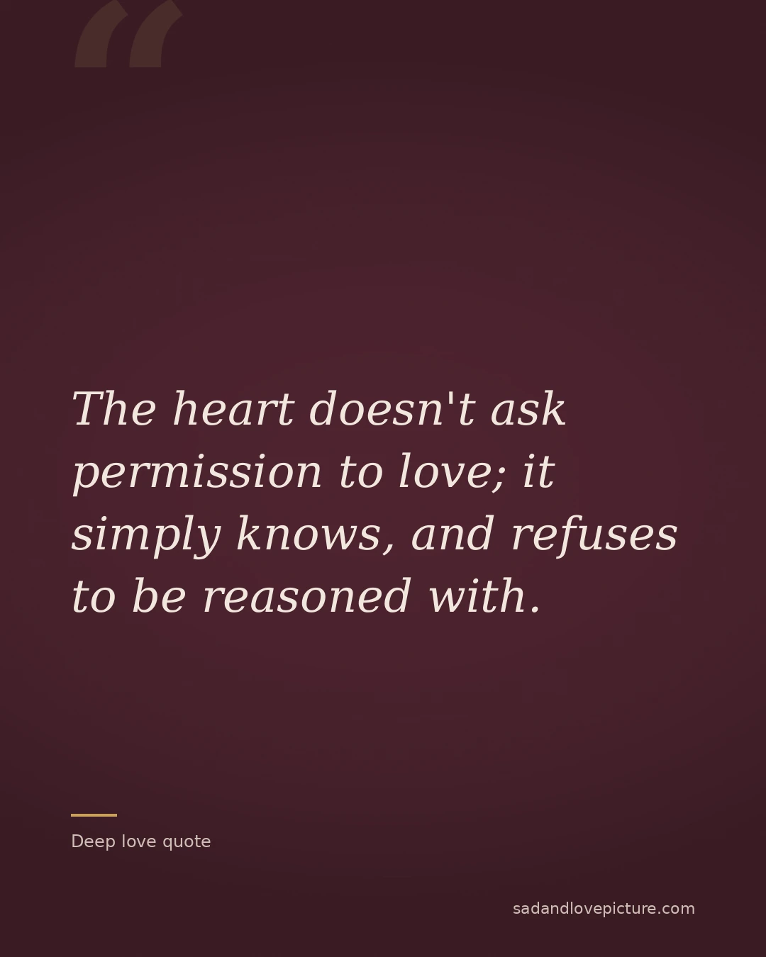 The heart doesn't ask permission to love; it simply knows, and refuses to be reasoned with.