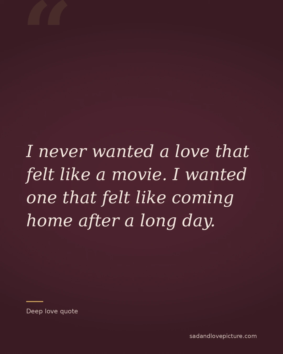 I never wanted a love that felt like a movie. I wanted one that felt like coming home after a long day.