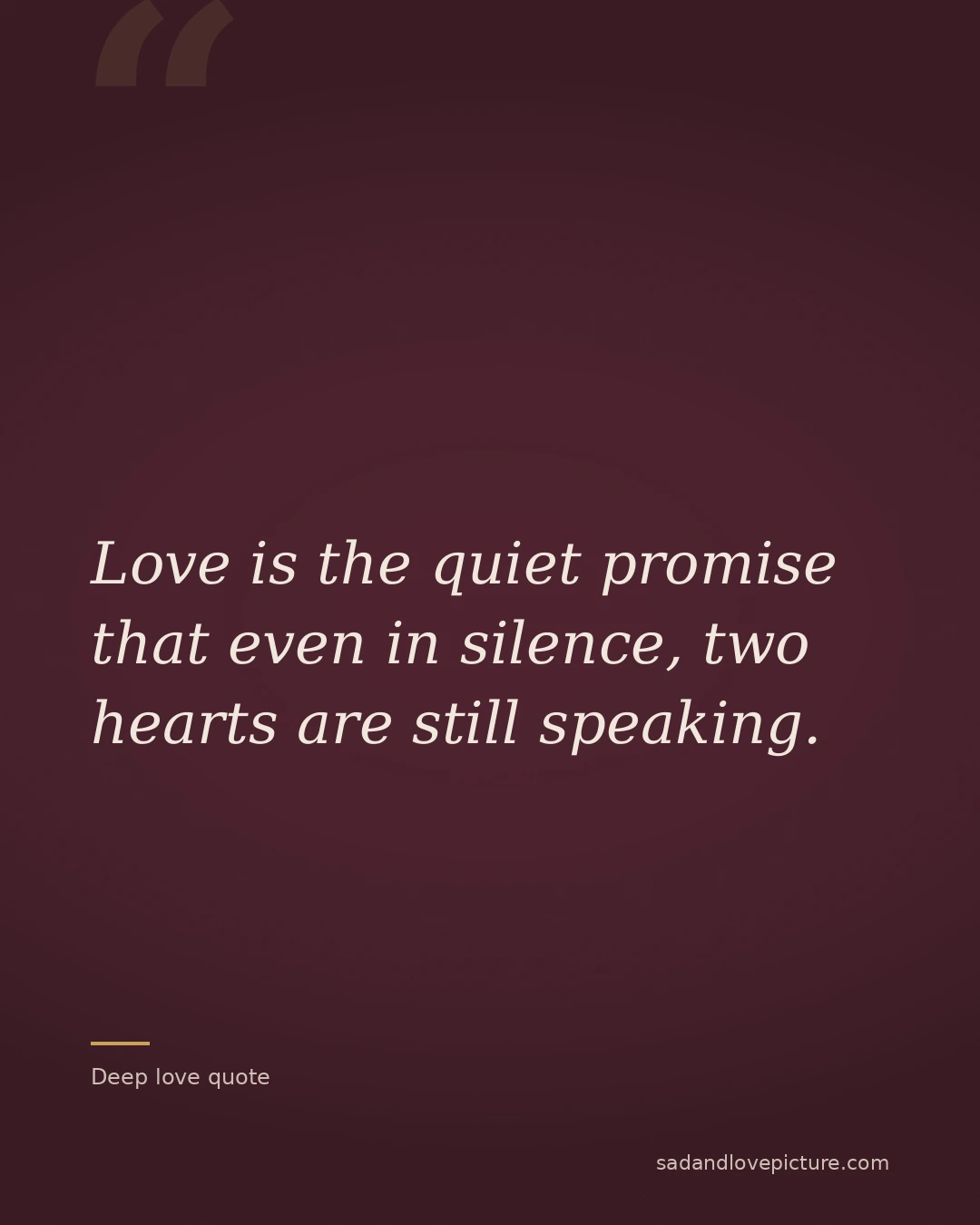 Love is the quiet promise that even in silence, two hearts are still speaking.