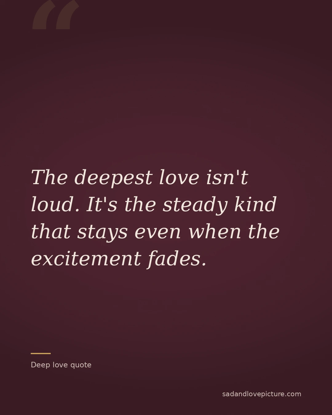 The deepest love isn't loud. It's the steady kind that stays even when the excitement fades.