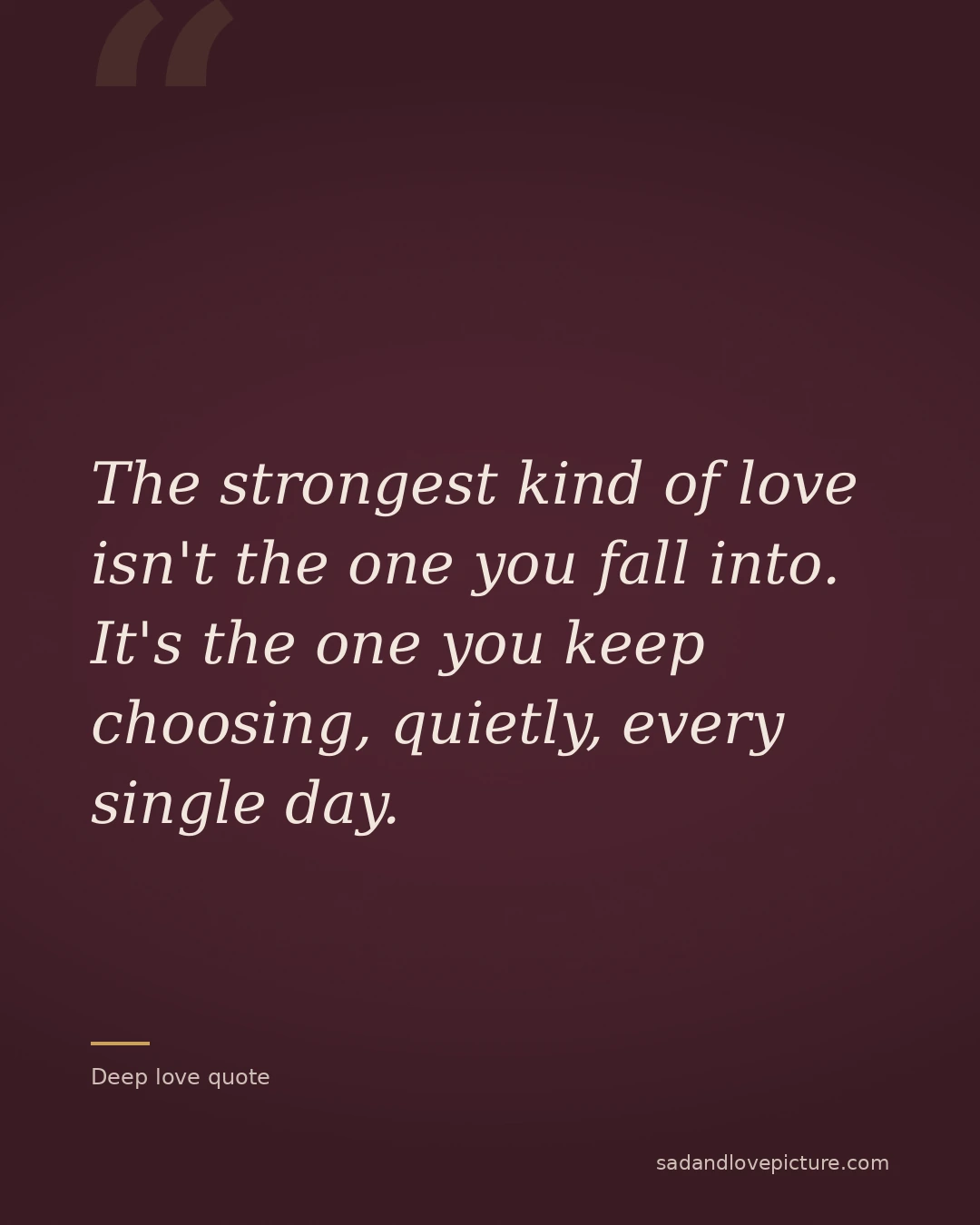 The strongest kind of love isn't the one you fall into. It's the one you keep choosing, quietly, every single day.