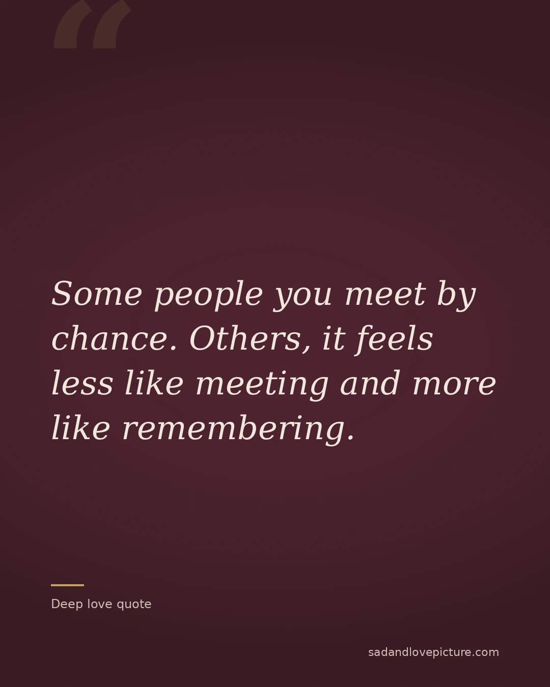 Some people you meet by chance. Others, it feels less like meeting and more like remembering.