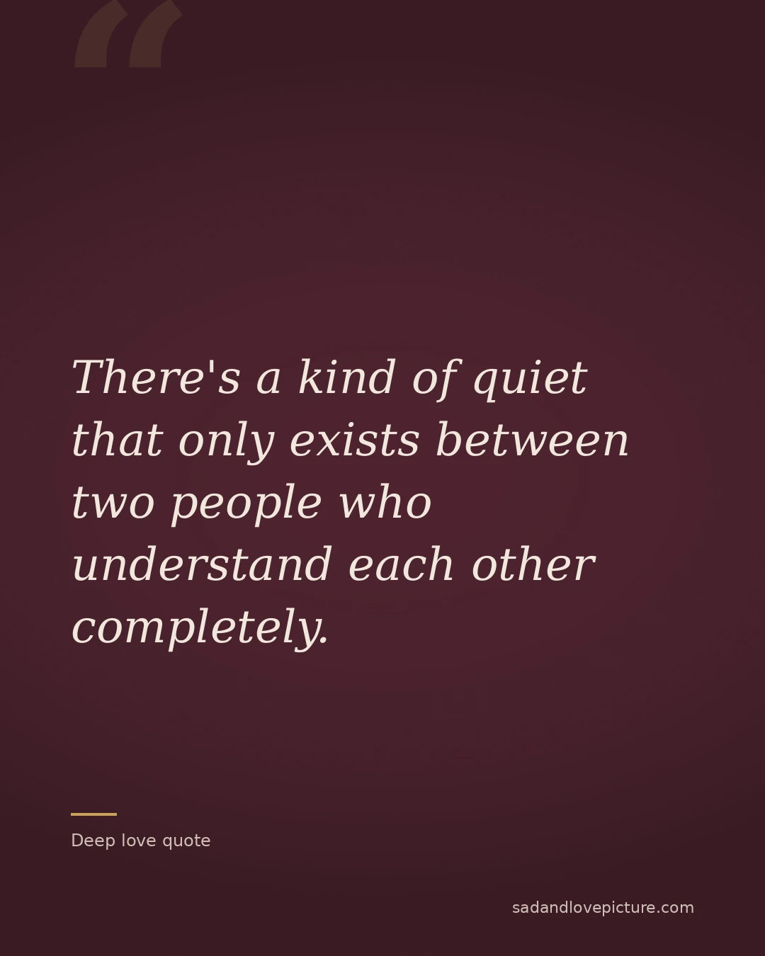 There's a kind of quiet that only exists between two people who understand each other completely.