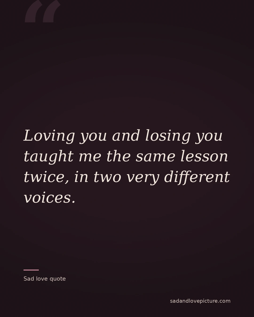 Loving you and losing you taught me the same lesson twice, in two very different voices.