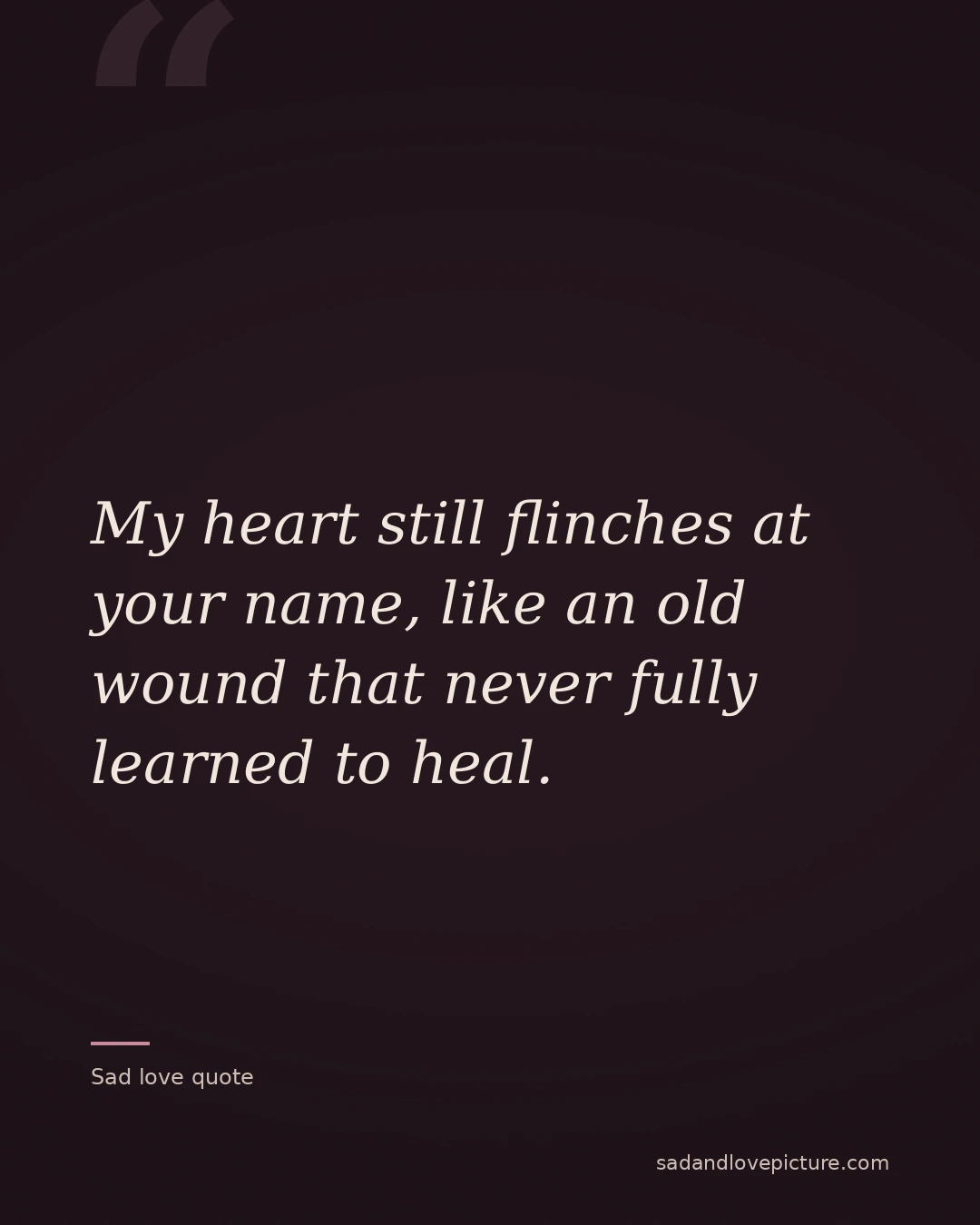 My heart still flinches at your name, like an old wound that never fully learned to heal.