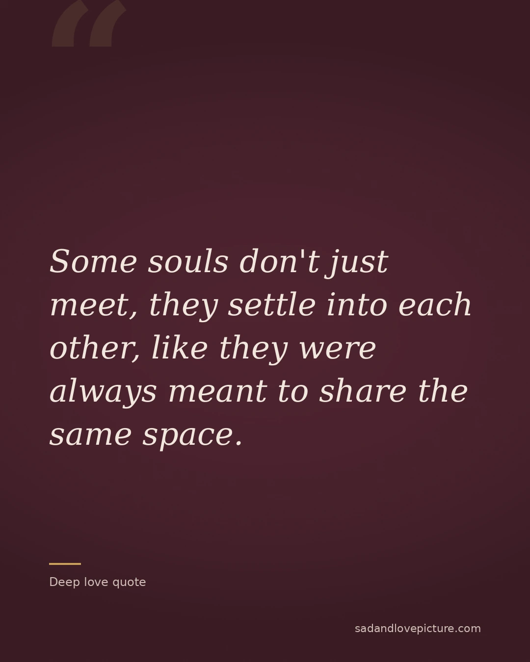 Some souls don't just meet, they settle into each other, like they were always meant to share the same space.