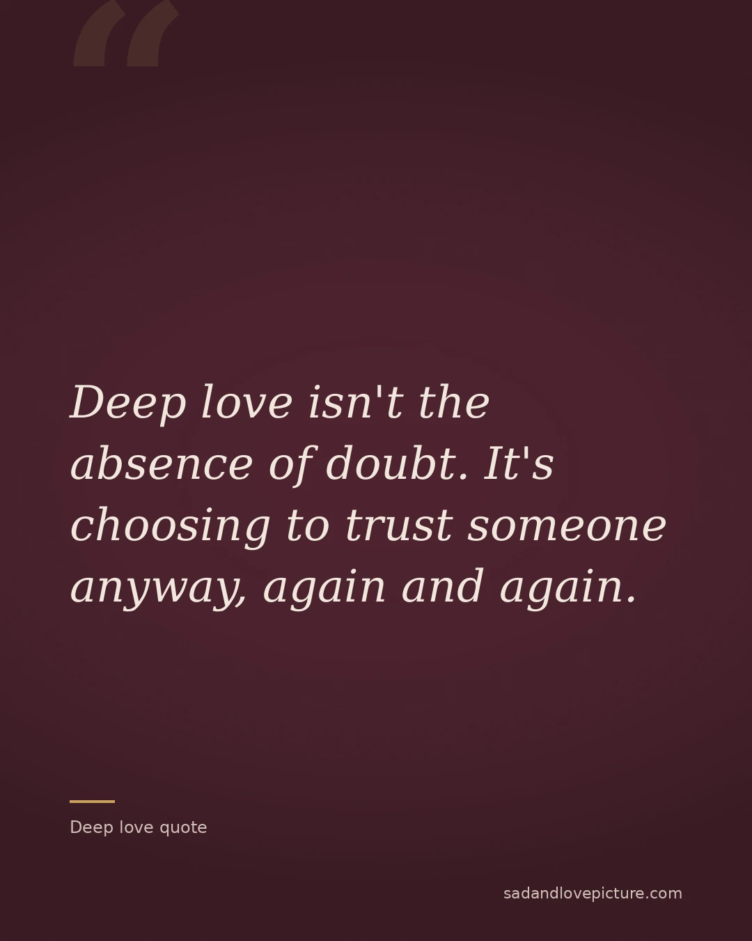 Deep love isn't the absence of doubt. It's choosing to trust someone anyway, again and again.