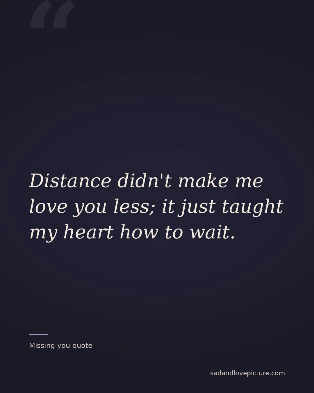 Distance didn't make me love you less; it just taught my heart how to wait.