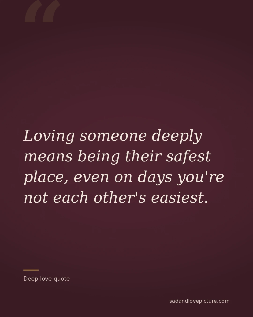 Loving someone deeply means being their safest place, even on days you're not each other's easiest.