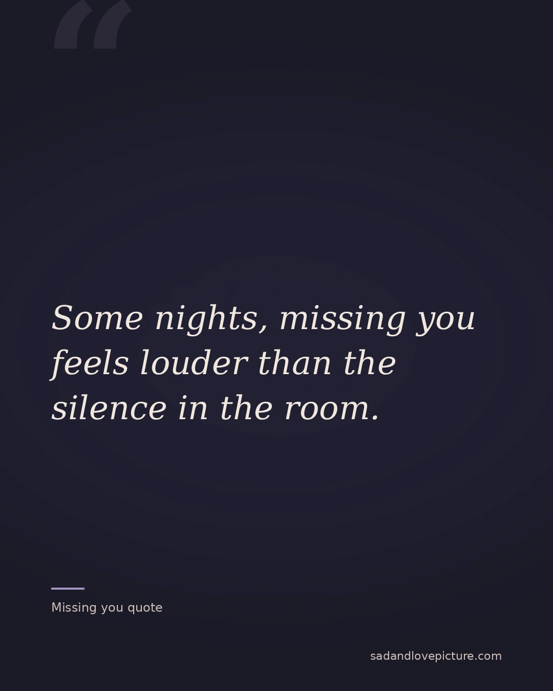 Some nights, missing you feels louder than the silence in the room.