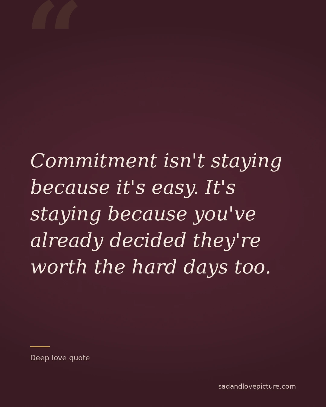 Commitment isn't staying because it's easy. It's staying because you've already decided they're worth the hard days too.