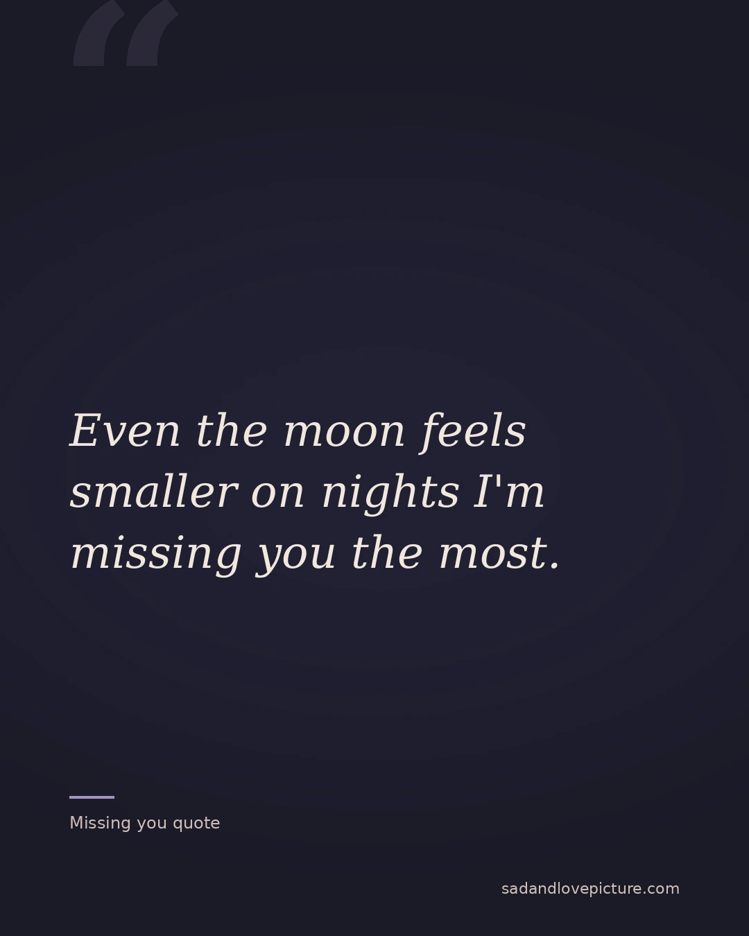 Even the moon feels smaller on nights I'm missing you the most.