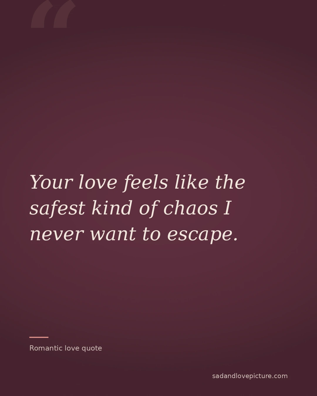 Your love feels like the safest kind of chaos I never want to escape.