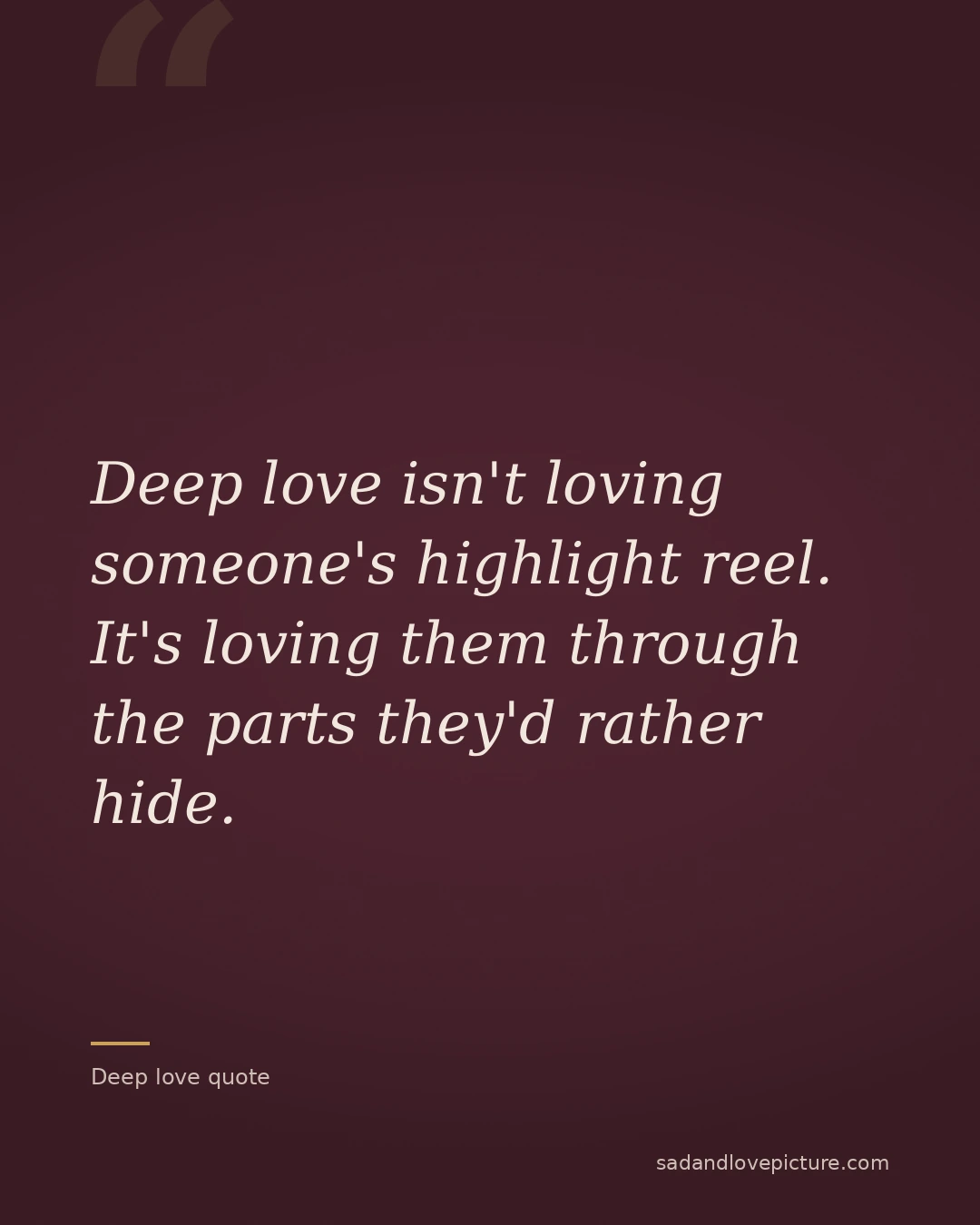 Deep love isn't loving someone's highlight reel. It's loving them through the parts they'd rather hide.