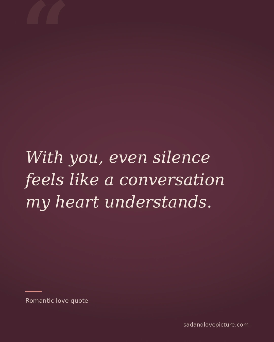 With you, even silence feels like a conversation my heart understands.