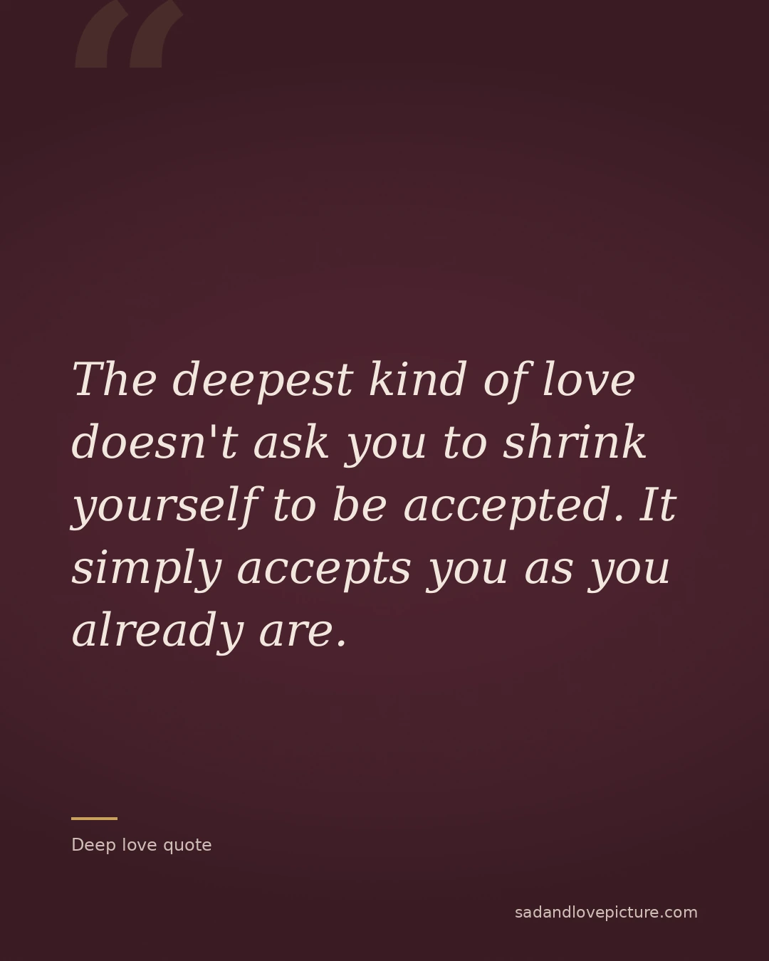 The deepest kind of love doesn't ask you to shrink yourself to be accepted. It simply accepts you as you already are.