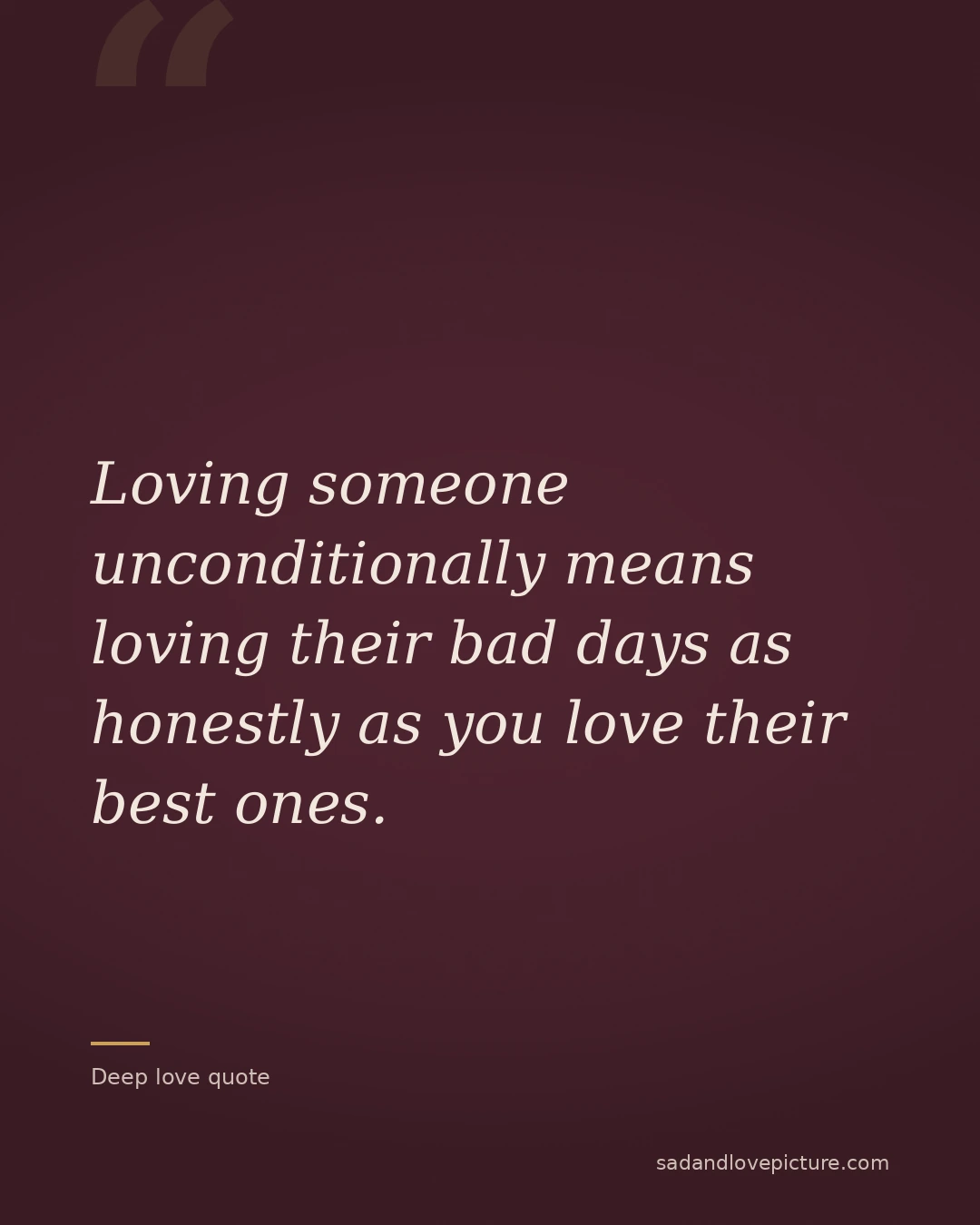 Loving someone unconditionally means loving their bad days as honestly as you love their best ones.