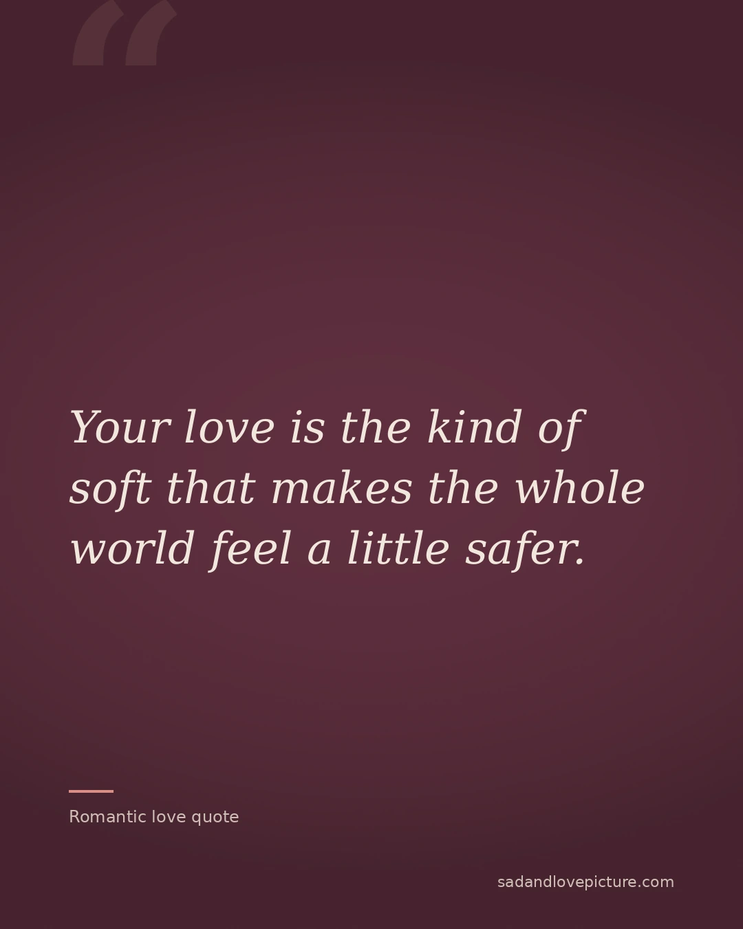 Your love is the kind of soft that makes the whole world feel a little safer.